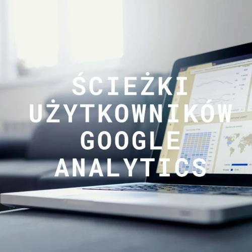 Dowiedz się jak interpretować ścieżki użytkowników w Google Analytics